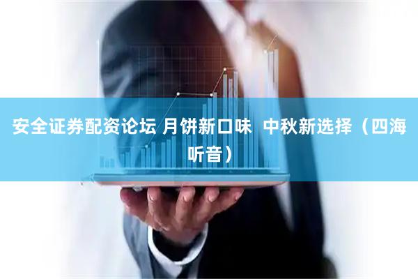 安全证券配资论坛 月饼新口味  中秋新选择（四海听音）