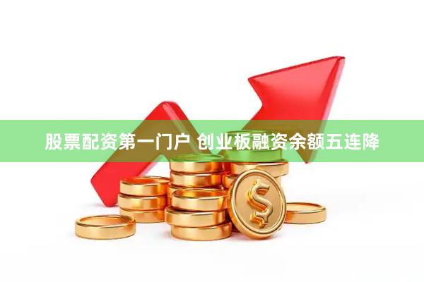 股票配资第一门户 创业板融资余额五连降
